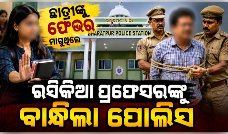 ଛାତ୍ରୀଙ୍କୁ ଫେଭର ମାଗୁଥିଲେ ରସିକିଆ ପ୍ରଫେସର, ଯୌନ ନିର୍ଯାତନା ଓ ଅଶ୍ଳୀଳ ଫଟୋ ଭାଇରାଲ୍ ଅଭିଯୋଗରେ ବାନ୍ଧିଲା ପୋଲିସ