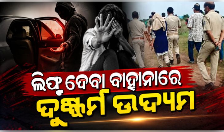 ଲିପ୍ଟ ଦେବା ବାହାନାରେ ଯୁବତୀଙ୍କୁ ଅପହରଣ କରି ଦୁଷ୍କର୍ମ ଉଦ୍ୟମ