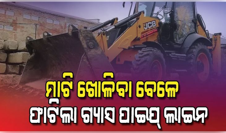 ରାଜଧାନୀରେ ଟଳିଲା ବଡ ଅଘଟଣ: ମାଟି ଖୋଳିବା ବେଳେ ଫାଟିଲା ଗ୍ୟାସ ପାଇପ୍ ଲାଇନ, ଭୟରେ ବାସିନ୍ଦା
