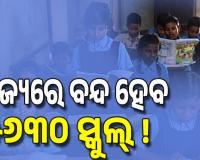 ରାଜ୍ୟରେ ବନ୍ଦ ହେବ ୫୬୩୦ ସ୍କୁଲ୍‌ ! , ପଶ୍ଚିମ ଓଡ଼ିଶାରୁ ୧୮୨୬;  ନୂଆପଡ଼ାରେ ୧୫୬...