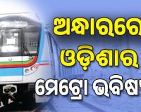 ଓଡ଼ିଶାରେ ମେଟ୍ରୋ ଭବିଷ୍ୟତ ଅନ୍ଧାର; ଦେଶରେ ୨୫ ସହରରେ ଗଡୁଛି ମେଟ୍ରୋ ରେଳ...