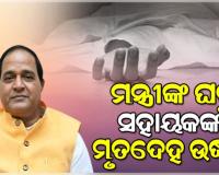 ରାଜ୍ୟ ଯୋଗାଣ ମନ୍ତ୍ରୀ କୃଷ୍ଣଚନ୍ଦ୍ର ପାତ୍ରଙ୍କ ସରକାରୀ ବାସଭାବନରୁ ସହାୟକଙ୍କ ମୃତଦେହ ଉଦ୍ଧାର