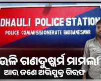 ଧଉଳି ଗଣଦୁଷ୍କର୍ମ ମାମଲା: ବରଗଡ଼ରୁ ଆଉ ଜଣେ ଅଭିଯୁକ୍ତ ଗିରଫ, ଜାରି ରହିଛି ପୋଲିସର ଛାନଭିନ