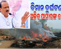 ବିମାନ ଦୁର୍ଘଟଣାରେ ମହାରାଷ୍ଟ୍ର ଉପମୁଖ୍ୟମନ୍ତ୍ରୀ ଅଜିତ ପାୱାରଙ୍କ ପରଲୋକ