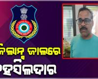 ଭିଜିଲାନ୍ସ ଜାଲରେ କଣ୍ଟାପଡ଼ା ତହସିଲଦାର, ଆୟ ବହିର୍ଭୂତ ସମ୍ପତ୍ତି ଠୁଳ ଅଭିଯୋଗରେ ଏକକାଳୀନ ୭ଟି ସ୍ଥାନରେ ଚଢ଼ାଉ 