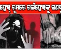ରାଜଧାନୀରେ ଲଜ୍ଜା: ବୟଫ୍ରେଣ୍ଡ୍ ରୁମରେ ଗର୍ଲଫ୍ରେଣ୍ଡକୁ ଗଣଦୁଷ୍କର୍ମ ଅଭିଯୋଗ, ୪ ଗିରଫ