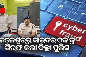 ଜଳେଶ୍ବରରୁ ସାଇବର୍ ଠକକୁ ଉଠାଇନେଲା ଦିଲ୍ଲି ପୁଲିସ