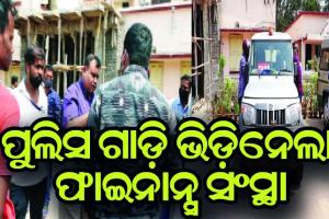 ପୁଲିସ ଗାଡ଼ି ଭିଡ଼ିନେଲା ଫାଇନାନ୍ସ ସଂସ୍ଥା, ଅଭିଯୁକ୍ତ ଧରିବାକୁ ଆସି ଫସିଲା ବାଲେଶ୍ବର ପୁଲିସ