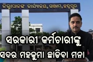 କରୋନା କଟକଣା; ଗଞ୍ଜାମ ଜିଲ୍ଲାର ସରକାରୀ କର୍ମଚାରୀଙ୍କୁ ସଦର ମହକୁମା ଛାଡିବା ମନା