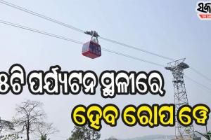 ରାଜ୍ୟର ୫ଟି ପର୍ଯ୍ୟଟନସ୍ଥଳୀରେ ହେବ ରୋପ ୱେ, ୧୬ ମାସ ମଧ୍ୟରେ ସରିବ କାମ