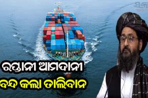 ବନ୍ଧୁତ୍ବପୂର୍ଣ୍ଣ ସମ୍ପର୍କରେ ଫାଟ: ଆଫଗାନିସ୍ତାନ ଦଖଲ ପରେ ଭାରତ ସହ ସମସ୍ତ ରପ୍ତାନୀ ଆମଦାନୀ ବନ୍ଦ କଲା ତାଲିବାନ