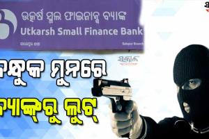 ଦିନ ଦ୍ବିପ୍ରହରରେ ବନ୍ଧୁକ ଦେଖାଇ ବ୍ୟାଙ୍କରୁ ୩ଲକ୍ଷରୁ ଉର୍ଦ୍ଧ୍ବ ଟଙ୍କା ଲୁଟ୍