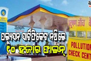ପେଟ୍ରୋଲ ପମ୍ପରେ ଯାଞ୍ଚ ହେବ ପଲ୍ୟୁସନ ସାର୍ଟିଫିକେଟ, ନଥିଲେ ଗଣିବେ ଦଶ ହଜାର ଫାଇନ୍‌