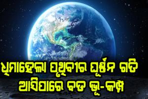 ବୈଜ୍ଞାନିକ ମହଲ ଚକିତ: ଧିମାହେଲା ପୃଥିବୀର ଘୂର୍ଣ୍ଣନ ଗତି, ଆସିପାରେ ବଡ ଭୂ-କମ୍ପ