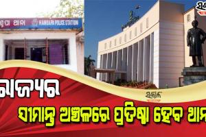 ରାଜ୍ୟର ସବୁ ସୀମାବର୍ତ୍ତୀ ଜିଲ୍ଲାର ସୀମାନ୍ତ ଅଞ୍ଚଳରେ ପ୍ରତିଷ୍ଠା ହେବ ଥାନା