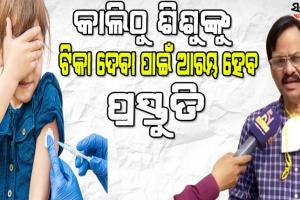 ୨ରୁ ୧୮ ବର୍ଷର ଶିଶୁଙ୍କୁ ଖୁବଶୀଘ୍ର ହେବ ଟିକାକରଣ, ଆସନ୍ତାକାଲିଠୁ ଆରମ୍ଭ ହେବ ପ୍ରସ୍ତୁତି