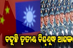 ବଢୁଛି ତୃତୀୟ ବିଶ୍ବଯୁଦ୍ଧ ଆଶଙ୍କା: ତାଇୱାନ୍ ସୀମାରେ ଚୀନର ପ୍ରସ୍ତୁତି