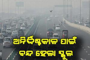 ଚିନ୍ତା ବଢାଉଛି ପ୍ରଦୂଷଣ, ଅନିର୍ଦ୍ଦିଷ୍ଟକାଳ ପାଇଁ ବନ୍ଦ ରହିବ ଦିଲ୍ଲୀର ସମସ୍ତ ବିଦ୍ଯାଳୟ