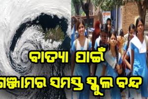ବାତ୍ୟା ଜୱାଦ ପାଇଁ ଗଞ୍ଜାମର ସମସ୍ତ ସ୍କୁଲ ବନ୍ଦ