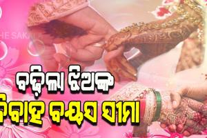 ଏଣିକି ୨୧ବର୍ଷ ପୂର୍ବରୁ ଝିଅଙ୍କ ବିବାହ ମନା, ସବୁ ଧର୍ମ ଓ ବର୍ଗଙ୍କ ପାଇଁ ନିୟମ ଲାଗୁ