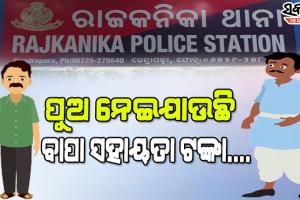 ରାସନ ଓ କାଳିଆ ଟଙ୍କା ହଡପ ନେଇ ପୁଅ ବିରୁଦ୍ଧରେ ଥାନାର ଦ୍ୱାରସ୍ଥ ହେଲା ବାପା