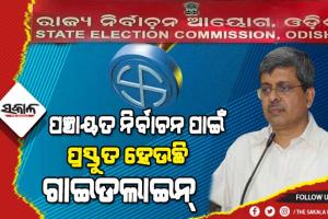 କେନ୍ଦ୍ର ନିର୍ବାଚନ ଆୟୋଗଙ୍କ ଗାଇଡ୍‌ଲାଇନକୁ ଆଧାର କରି ରାଜ୍ୟରେ ପସ୍ତୁତ ହେଉଛି ପଞ୍ଚାୟତ ନିର୍ବାଚନ ଗାଇଡ୍‌ଲାଇନ  ‌