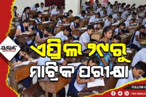 ଏପ୍ରିଲ ୨୯ରୁ ମାଟ୍ରିକ୍ ପରୀକ୍ଷା, ୩ଟି ପଦ୍ଧତିରେ ହେବ ମୂଲ୍ୟାୟନ