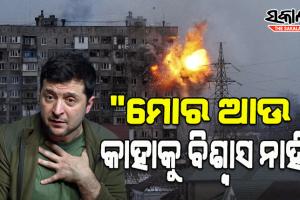 “ମୋର ଆଉ କାହାକୁ ବିଶ୍ବାସ ନାହିଁ”- ୟୁକ୍ରେନ୍ ରାଷ୍ଟ୍ରପତି ଜେଲେନସ୍କି