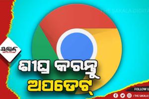 ଗୁଗୁଲ୍ କ୍ରୋମକୁ ନେଇ ଜାରି ହେଲା ଚେତାବନୀ: ଶୀଘ୍ର କରନ୍ତୁ ଅପଡେଟ୍ 