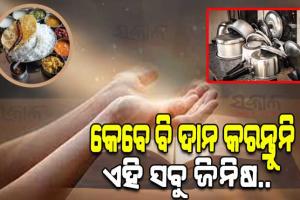 ଧର୍ମଶାସ୍ତ୍ର ଅନୁଯାୟୀ କେବେ ବି ଦାନ କରନ୍ତୁନି ଏହି ସବୁ ଜିନିଷ, ନଚେତ ଆସିଥାଏ ଘୋର ସମସ୍ୟା…