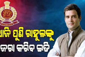 ଦୁଇ ଦିନ ହେଲା ୧୮ ଘଣ୍ଟା ଜେରା ପରେ ଆଜି ପୁଣି ଇଡିରେ ହାଜର ହେବେ ରାହୁଲ ଗାନ୍ଧୀ