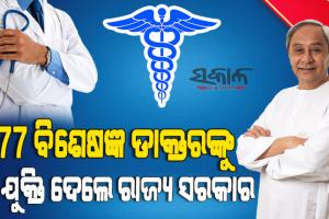 ନୂଆ ମେଡିକାଲ କଲେଜ ଓ ଉପାନ୍ତ ଜିଲ୍ଲାକୁ ରାଜ୍ୟ ସରକାରଙ୍କ ଗୁରୁତ୍ୱ, ୩୭୭ ବିଶେଷଜ୍ଞ ଡାକ୍ତରଙ୍କୁ ମିଳିଲା ନିଯୁକ୍ତି