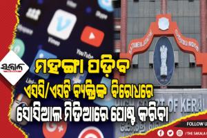 ଏସସି/ଏସଟି ବ୍ୟକ୍ତିଙ୍କ ବିରୋଧରେ ସୋସିଆଲ ମିଡିଆରେ ଅରୁଚିକର ଟିପ୍ପଣୀ ଦେଲେ ଆଇନର ପରିସରଭୁକ୍ତ ହେବେ- କେରଳ ହାଇକୋର୍ଟ