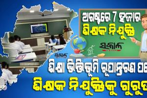 ଅଗଷ୍ଟରେ ୭ ହଜାର ଶିକ୍ଷକଙ୍କୁ ମିଳିବ ନିଯୁକ୍ତି, ଖୁବ୍‌ ଶିଘ୍ର ପ୍ରକାଶ ପାଇବ ଆଉ ୪ ହଜାରରୁ ଉର୍ଦ୍ଧ୍ବ ଶିକ୍ଷକ ନିଯୁକ୍ତି ପାଇଁ ବିଜ୍ଞପ୍ତି