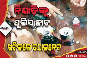 ଏଥର ଘରେ ରହିବେ ନିଶାଡ଼ି: ଖଟିକଲେ ଉଠାଇନେବ ପୁଲିସ