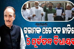 ଆଜାଦଙ୍କ ଇସ୍ତଫା ପରେ କଂଗ୍ରେସକୁ ବଡ଼ ଝଟକା, ଗୁଲାମଙ୍କ ସମର୍ଥନରେ ଦଳ ଛାଡିଲେ ଆଉ ୫ ପୂର୍ବତନ ବିଧାୟକ