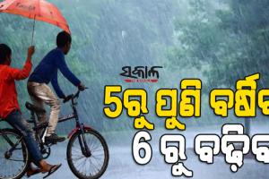ଆଜିଠୁ ବଦଳିବ ପାଗ : ୫ରୁ ପୁଣି ବର୍ଷା, ୬ରୁ ଅତି ପ୍ରବଳ ବର୍ଷିବ