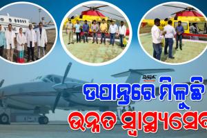 ଉପାନ୍ତ ଜିଲ୍ଲାମାନଙ୍କ ପାଇଁ ବରଦାନ ସାଜିଛି ମୁଖ୍ୟମନ୍ତ୍ରୀ ବାୟୁ ସ୍ବାସ୍ଥ୍ୟ ସେବା, ୩,୨୦୦ରୁ ଅଧିକ ରୋଗୀ ପାଇଲେଣି ସୁପର ସ୍ପେସାଲିଷ୍ଟ ଚିକିତ୍ସା