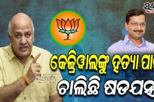 ମୁଖ୍ୟମନ୍ତ୍ରୀ ଅରବିନ୍ଦ କେଜ୍ରିୱାଲଙ୍କୁ ହତ୍ୟା କରିବାକୁ ଷଡଯନ୍ତ୍ର କରୁଛି ବିଜେପି: ମନୀଷ ସିସୋଦିଆ