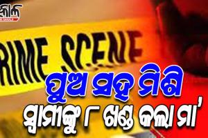 ପୁଅ ସହ ମିଶି ସ୍ୱାମୀକୁ ହତ୍ୟା କଲା ମା’, ମୃତଦେହକୁ ନିର୍ମମଭାବେ ଖଣ୍ଡ ଖଣ୍ଡ କରି କାଟି ଅଖାରେ ପୁରାଇ ଫିଙ୍ଗିଦେଲେ