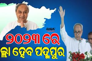 ୨୦୨୩ରେ ସାକାର ହେବ ପଦ୍ମପୁରବାସୀଙ୍କ ଜିଲ୍ଲା ସ୍ୱପ୍ନ : ମୁଖ୍ୟମନ୍ତ୍ରୀ