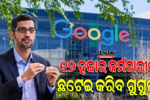 ଆଇଟି ସେକ୍ଟରରେ ଛଟେଇର ବର୍ଷ ୨୦୨୩ : ମାଇକ୍ରୋସଫ୍ଟ ପରେ ୧୨ କର୍ମଚାରୀ ଛଟେଇ ନେଇ ଗୁଗୁଲର ଘୋଷଣା