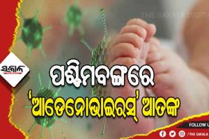 ପଶ୍ଚିମବଙ୍ଗରେ ‘ଆଡେନୋଭାଇରସ୍‌’ ଆତଙ୍କ: ୯ ଦିନରେ ଗଲାଣି ୪୦ ଶିଶୁଙ୍କ ଜୀବନ
