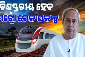 ସଂପୂର୍ଣ୍ଣ ଭାବେ ରାଜ୍ୟ ସରକାରଙ୍କ ସମ୍ବଳରେ ନିର୍ମାଣ ହେବ ମେଟ୍ରୋ ରେଳ ପ୍ରକଳ୍ପ : ମୁଖ୍ୟମନ୍ତ୍ରୀ