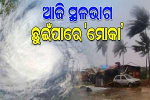 ଆଜି ଅପରାହ୍ନରେ ସ୍ଥଳଭାଗ ଛୁଇଁବା ସହ ତାଣ୍ଡବ ରଚିପାରେ ସାମୁଦ୍ରିକ ଝଡ଼ ‘ମୋକା’