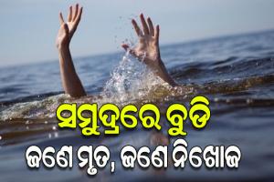 ସମୁଦ୍ରରେ ଗାଧୋଇବାବେଳେ ଭାସିଗଲେ ଦୁଇ ଛାତ୍ରୀ : ଜଣେ ମୃତ, ଅନ୍ୟ ଜଣେ ନିଖୋଜ