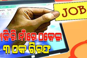 ଚାକିରୀ ଦେବା ନାଁରେ ଠକେଇ; ୩ ଆନ୍ତଃରାଜ୍ୟ ଠକଙ୍କୁ ବାନ୍ଧିଲା ସାଇବର ପୋଲିସ