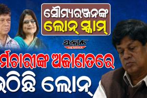 କର୍ମଚାରୀଙ୍କୁ ଶୋଷଣ କରୁଛନ୍ତି ସୌମ୍ୟରଞ୍ଜନ : ଅଜାଣତରେ ଉଠାଯାଉଛି ଲକ୍ଷ ଲକ୍ଷ ଲୋନ୍‌