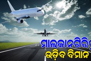 ଜାନୁଆରୀରେ ମାଲକାନଗିରିକୁ ଉଡ଼ିବ ବିମାନ; ରୂପାନ୍ତରଣର ନୂଆ ଅଧ୍ୟାୟ ଲେଖିବ ସ୍ୱାଭିମାନ ଅଞ୍ଚଳ