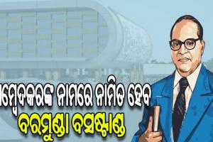 ଡକ୍ଟର ବି.ଆର୍‌ ଆମ୍ବେଦକରଙ୍କ ନାଁରେ ନାମିତ ହେବ ଭୁବନେଶ୍ବର ବରମୁଣ୍ଡା ବସ୍‌ଷ୍ଟାଣ୍ଡ